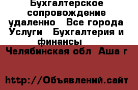 Бухгалтерское сопровождение удаленно - Все города Услуги » Бухгалтерия и финансы   . Челябинская обл.,Аша г.